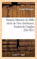 Histoire Littéraire Du Xiiie Siècle de l'Ère Chrétienne. Traduit de l'Anglais