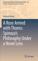 Rose Armed with Thorns: Spinoza's Philosophy Under a Novel Lens