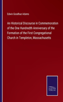 Historical Discourse in Commemoration of the One Hundredth Anniversary of the Formation of the First Congregational Church in Templeton, Massachusetts