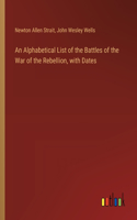 Alphabetical List of the Battles of the War of the Rebellion, with Dates