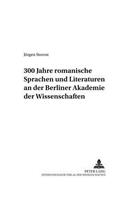 300 Jahre Romanische Sprachen Und Literaturen an Der Berliner Akademie Der Wissenschaften