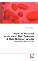 Impact of Maternal Anaemia on Birth Outcome & Child Nutrition in India