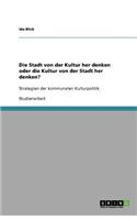 Die Stadt von der Kultur her denken oder die Kultur von der Stadt her denken?
