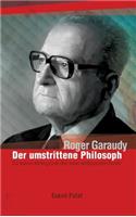 Roger Garaudy - Der umstrittene Philosoph: Die wahren Hintergründe über den weltbekannten Denker