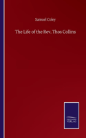 Life of the Rev. Thos Collins