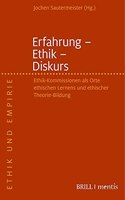 Erfahrung - Ethik - Diskurs: Ethik-Kommissionen ALS Orte Ethischen Lernens Und Ethischer Theorie-Bildung(Ethik Und Empirie)