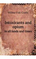 Intoxicants and Opium in All Lands and Times