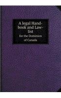 A Legal Hand-Book and Law-List for the Dominion of Canada