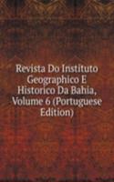 Revista Do Instituto Geographico E Historico Da Bahia, Volume 6 (Portuguese Edition)