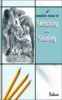 A complete course to Sketching and Shading (Sketching and Shading)