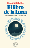 Libro de la Luna: Historias, Mitos Y Leyendas / The Book about the Moon: Hist Ory, Myths, and Legends