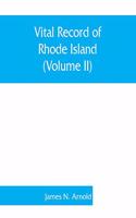 Vital record of Rhode Island: 1636-1850: first series: births, marriages and deaths: a family register for the people (Volume II)