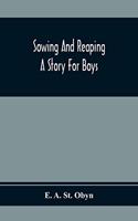 Sowing And Reaping: A Story For Boys