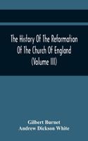 History Of The Reformation Of The Church Of England (Volume Iii)