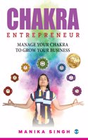 Chakra Entrepreneur: Manage Your Chakra to Grow Your Business
