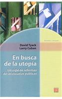 En Busca de La Utopia. Un Siglo de Reformas de Las Escuelas Publicas