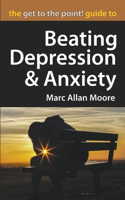 Get to the Point! Guide to Beating Depression and Anxiety