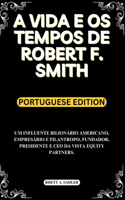 A Vida E OS Tempos de Robert F. Smith: Um Influente Bilionário Americano, Empresário E Filantropo, Fundador, Presidente E Ceo Da Vista Equity Partners.(15 Biographies of Black American Billionaires)