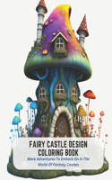 Fairy Castle Design Coloring Book: More Adventures To Embark On In The World Of Fantasy Castles