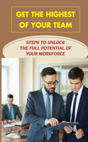 Get The Highest Of Your Team: Steps To Unlock The Full Potential Of Your Workforce: Solutions For Dealing With Difficult Employees
