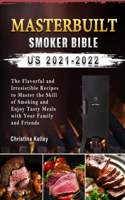 Masterbuilt smoker Bible US 2021-2022: The Flavorful and Irresistible Recipes to Master the Skill of Smoking and Enjoy Tasty Meals with Your Family and Friends