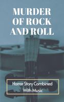 Murder Of Rock And Roll: Horror Story Combined With Music: Story About Murder Of Rock And Roll