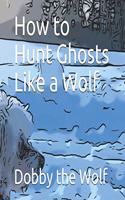 How to Hunt Ghosts Like a Wolf