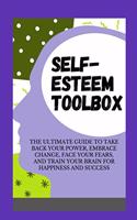 Self-Esteem Toolbox: The Ultimate Guide to take Back Your Power, Embrace Change, Face Your Fears, and Train Your Brain for Happiness and Success