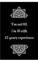 I'm not 60, i'm 18 with 42 years experience