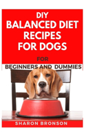 DIY Balanced Diet Recipes For Dogs For Beginners and Dummies