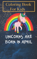 Coloring Book: Rainbow Unicorn For People Born In April Birthday For Kids Aged 4-8 - Fun with Colors and Animals! (Kids coloring book)