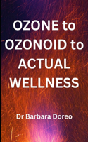 OZONE to OZONOID to ACTUAL WELLNESS