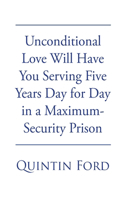 Unconditional Love Will have You Serving Five Years Day for Day in a Maximum-Security Prison