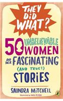 50 Unbelievable Women and Their Fascinating (and True!) Stories