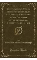 Thirty-Second Annual Report of the Bureau of American Ethnology to the Secretary of the Smithsonian Institution, 1910-1911 (Classic Reprint)