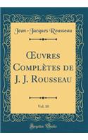 ?uvres Complètes de J. J. Rousseau, Vol. 10 (Classic Reprint)