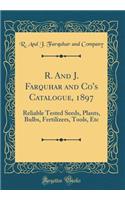 R. and J. Farquhar and Co's Catalogue, 1897: Reliable Tested Seeds, Plants, Bulbs, Fertilizers, Tools, Etc (Classic Reprint)