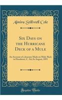 Six Days on the Hurricane Deck of a Mule: An Account of a Journey Made on Mule-Back in Honduras, C. An; In August, 1891 (Classic Reprint)