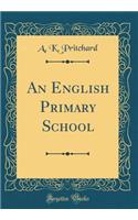 An English Primary School (Classic Reprint)