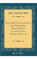 Documents Illustrating the Territorial Development of the United States, 1584-1774 (Classic Reprint)
