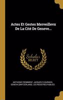 Actes Et Gestes Merveillevx de la Cité de Geneve...