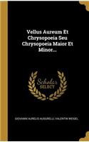 Vellus Aureum Et Chrysopoeia Seu Chrysopoeia Maior Et Minor...