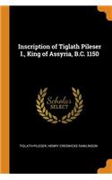Inscription of Tiglath Pileser I., King of Assyria, B.C. 1150