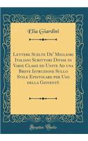 Lettere Scelte De' Migliori Italiani Scrittori Divise in Varie Classi ed Unite Ad una Breve Istruzione Sullo Stile Epistolare per Uso della Gioventù (Classic Reprint)