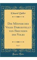 Die MÃ¤nner Des Volks Dargestellt Von Freunden Des Volks, Vol. 7 (Classic Reprint)