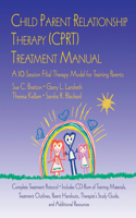 Child Parent Relationship Therapy (CPRT) Treatment Manual: A 10-Session Filial Therapy Model for Training Parents