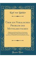 Uber Ein Vokalisches Problem Des Mitteldeutschen: Habilitationsschrift Durch Welche Mit Zustimmung Der Philosophischen Facultat Leipzig Zu Seiner Freitag Den 29. Oktober Mittags 12 Uhr Im Auditorium VI Der Bornerianums Zu Haltenden Probevorlesung E: Habilitationsschrift Durch Welche Mit Zustimmung Der Philosophischen Facultat Leipzig Zu Seiner Freitag Den 29. Oktober Mittags 12 Uhr Im Auditorium