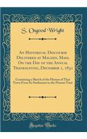 An Historical Discourse Delivered at Malden, Mass. on the Day of the Annual Thanksgiving, December 1, 1831: Containing a Sketch of the History of That Town from Its Settlement to the Present Time (Classic Reprint)