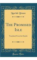 The Promised Isle: Translated From the Danish (Classic Reprint)