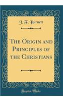 The Origin and Principles of the Christians (Classic Reprint)